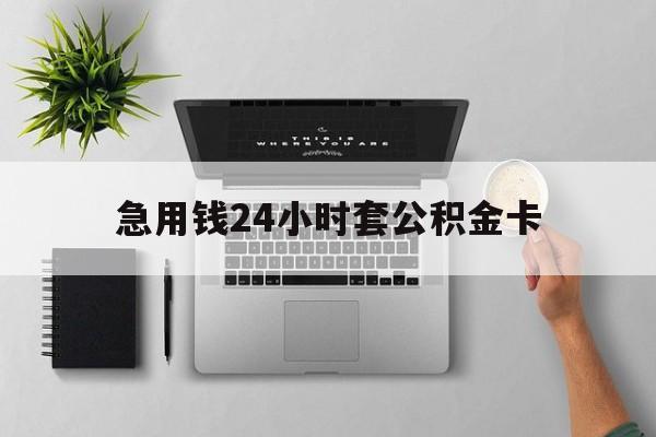 长兴最新急用钱24小时套公积金卡方法分析(最方便真实的长兴急用钱24小时套公积金卡违法吗方法)