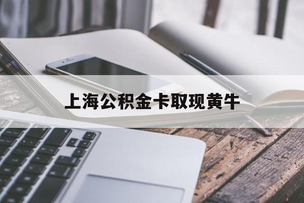 长兴最新上海公积金卡取现黄牛方法分析(最方便真实的长兴上海公积金黄牛可以提取吗方法)