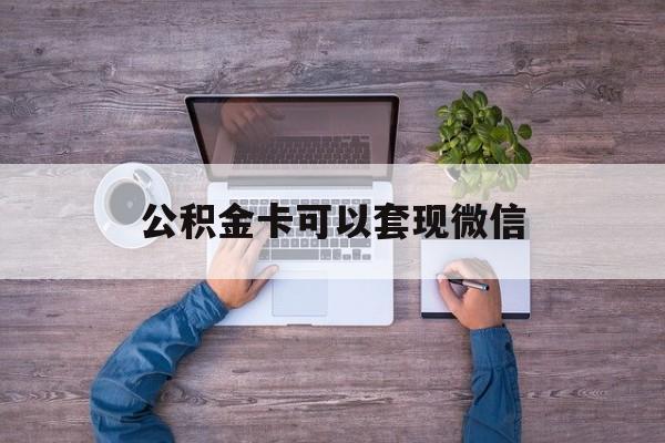 长兴最新公积金卡可以套现微信方法分析(最方便真实的长兴公积金卡可以绑定微信消费吗方法)
